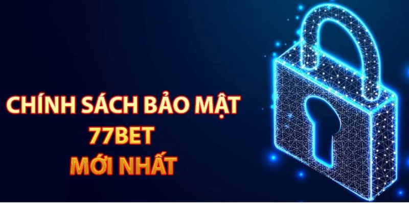 Khái quát về chính sách bảo mật của nhà cái 77Bet