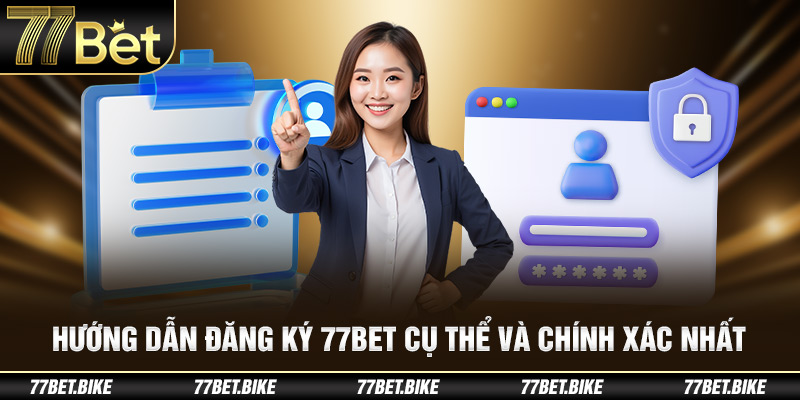 Hướng dẫn đăng ký 77Bet cụ thể và chính xác nhất