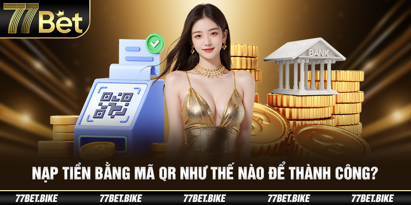 Nạp tiền bằng mã QR như thế nào để thành công?